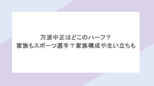 万波中正はどこのハーフ？家族もスポーツ選手？家族構成や生い立ちも