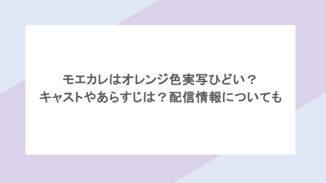 モエカレはオレンジ色実写ひどい？キャストやあらすじは？配信情報についても
