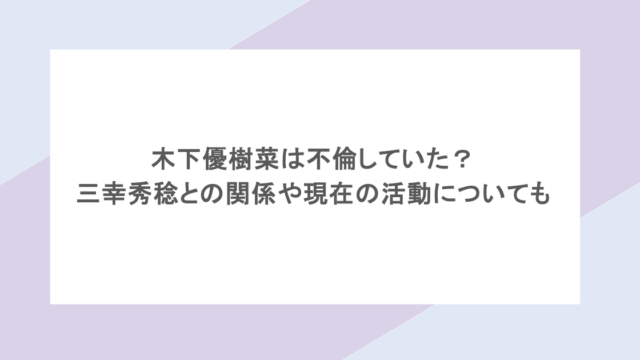 木下優樹菜は不倫していた？三幸秀稔との関係や現在の活動についても