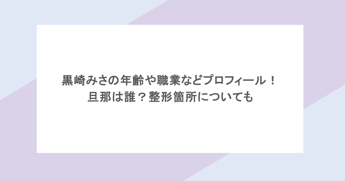 黒崎みさの年齢や職業などプロフィール！旦那は誰？整形箇所についても