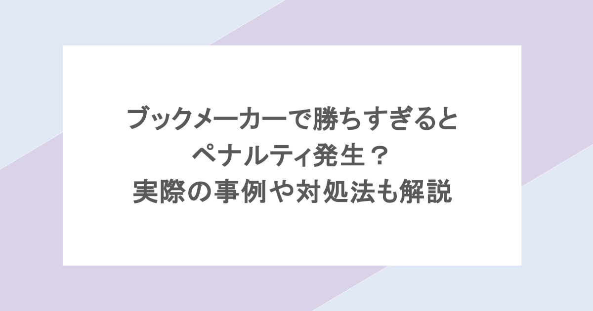 ブックメーカーで勝ちすぎるとペナルティ発生?実際の事例や対処法も解説