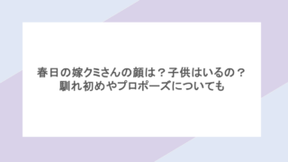 春日の嫁クミさんの顔は?子供はいるの?馴れ初めやプロポーズについても