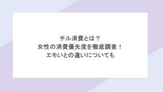 チル消費とは？女性の消費優先度を徹底調査！エモいとの違いについても