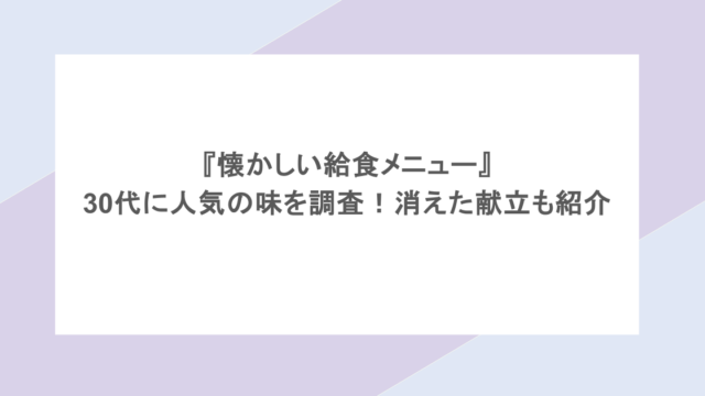 『懐かしい給食メニュー』30代に人気の味を調査！消えた献立も紹介
