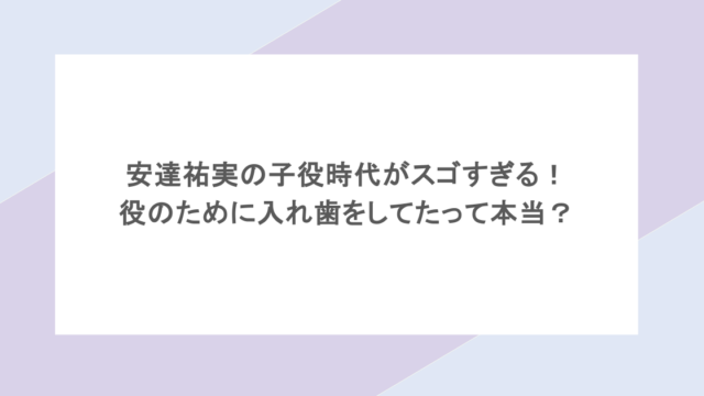 安達祐実の子役時代がスゴすぎる！役のために入れ歯をしてたって本当？
