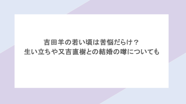 吉田羊の若い頃は苦悩だらけ？生い立ちや又吉直樹との結婚の噂についても